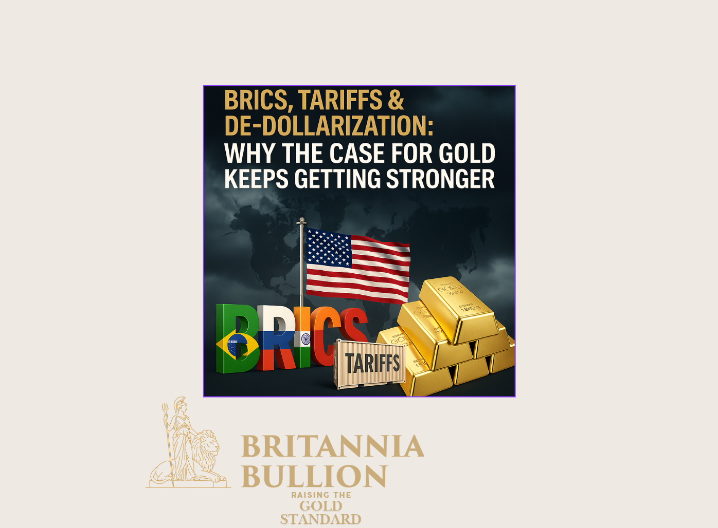 BRICS, Tariffs & De-Dollarization: Why the Case for Gold Keeps Getting Stronger